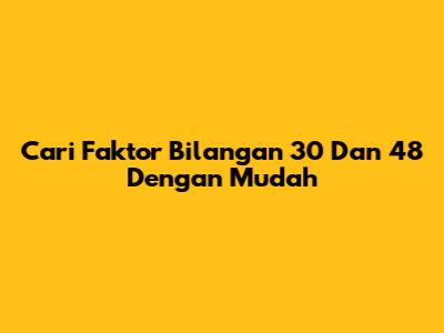 Cari Faktor Bilangan 30 Dan 48 Dengan Mudah
