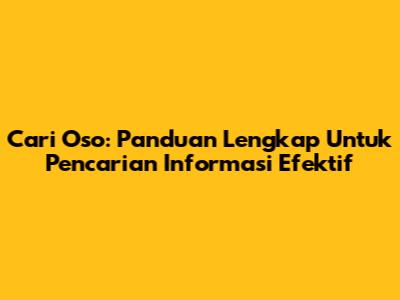Cari Oso: Panduan Lengkap Untuk Pencarian Informasi Efektif