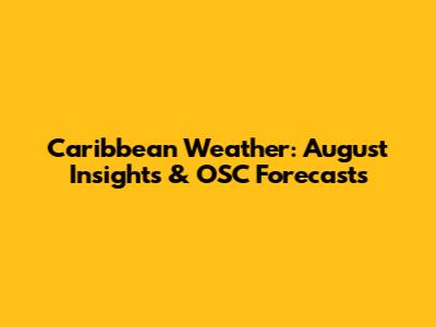 Caribbean Weather: August Insights & OSC Forecasts