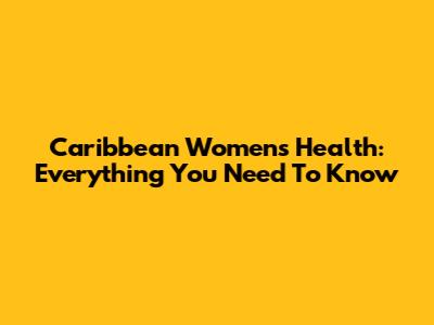Caribbean Women's Health: Everything You Need To Know