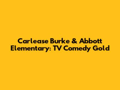 Carlease Burke & Abbott Elementary: TV Comedy Gold