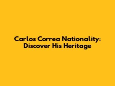 Carlos Correa Nationality: Discover His Heritage