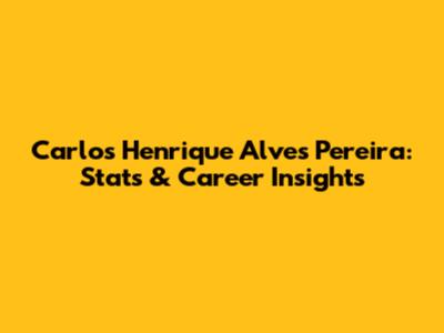 Carlos Henrique Alves Pereira: Stats & Career Insights