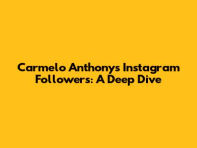 Carmelo Anthony's Instagram Followers: A Deep Dive