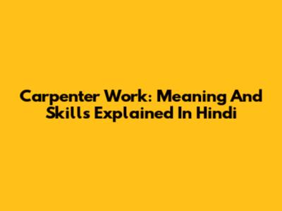 Carpenter Work: Meaning And Skills Explained In Hindi