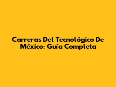 Carreras Del Tecnológico De México: Guía Completa