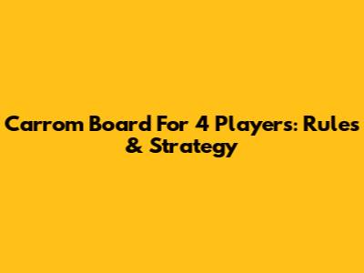 Carrom Board For 4 Players: Rules & Strategy