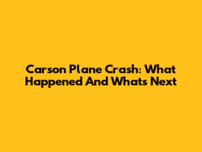 Carson Plane Crash: What Happened And What's Next