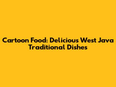 Cartoon Food: Delicious West Java Traditional Dishes