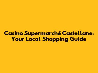 Casino Supermarché Castellane: Your Local Shopping Guide
