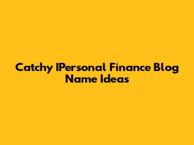 Catchy IPersonal Finance Blog Name Ideas