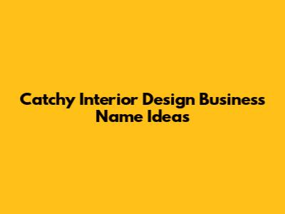 Catchy Interior Design Business Name Ideas