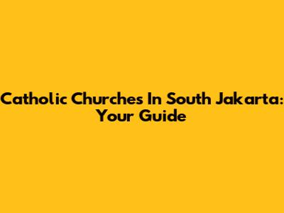 Catholic Churches In South Jakarta: Your Guide