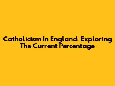 Catholicism In England: Exploring The Current Percentage