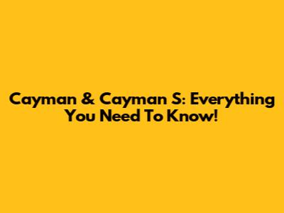 Cayman & Cayman S: Everything You Need To Know!