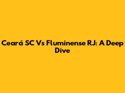 Ceará SC Vs Fluminense RJ: A Deep Dive