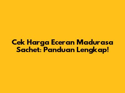Cek Harga Eceran Madurasa Sachet: Panduan Lengkap!