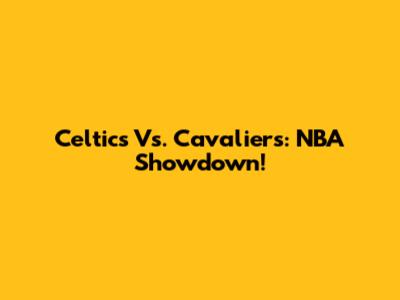 Celtics Vs. Cavaliers: NBA Showdown!