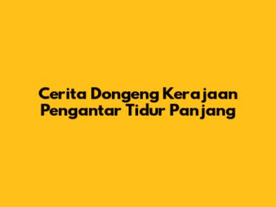Cerita Dongeng Kerajaan Pengantar Tidur Panjang