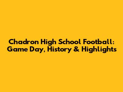 Chadron High School Football: Game Day, History & Highlights