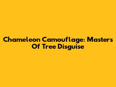 Chameleon Camouflage: Masters Of Tree Disguise