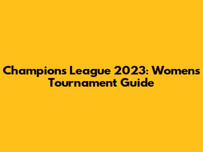 Champions League 2023: Women's Tournament Guide