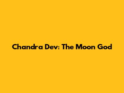 Chandra Dev: The Moon God