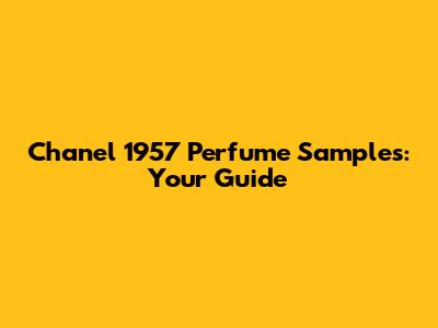 Chanel 1957 Perfume Samples: Your Guide