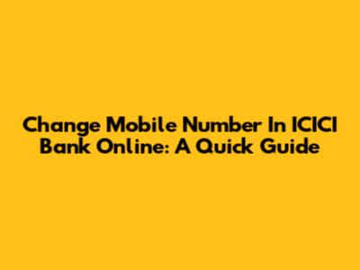 Change Mobile Number In ICICI Bank Online: A Quick Guide