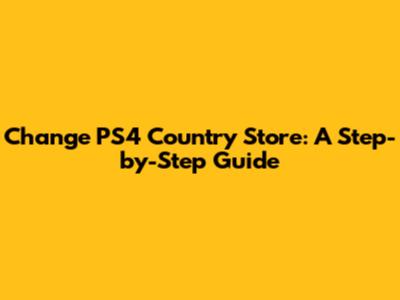 Change PS4 Country Store: A Step-by-Step Guide