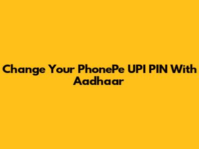 Change Your PhonePe UPI PIN With Aadhaar