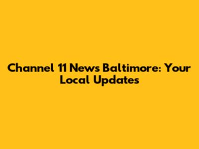 Channel 11 News Baltimore: Your Local Updates
