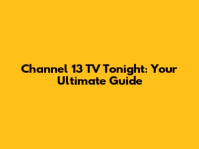 Channel 13 TV Tonight: Your Ultimate Guide