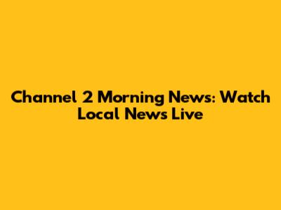 Channel 2 Morning News: Watch Local News Live