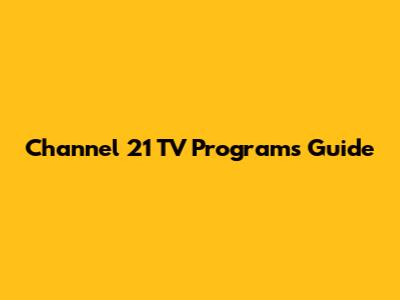 Channel 21 TV Programs Guide