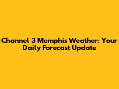 Channel 3 Memphis Weather: Your Daily Forecast Update