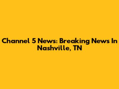 Channel 5 News: Breaking News In Nashville, TN