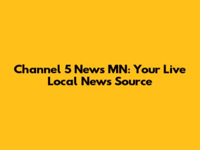 Channel 5 News MN: Your Live Local News Source