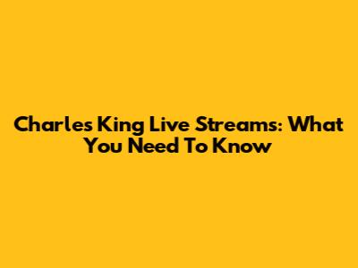 Charles King Live Streams: What You Need To Know