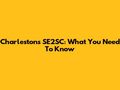 Charleston's SE2SC: What You Need To Know