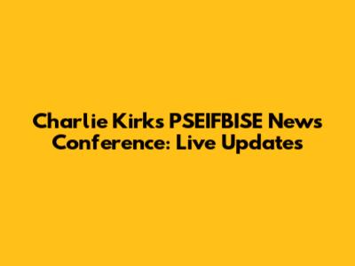 Charlie Kirk's PSEIFBISE News Conference: Live Updates