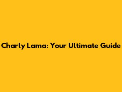 Charly Lama: Your Ultimate Guide