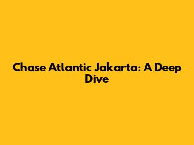 Chase Atlantic Jakarta: A Deep Dive