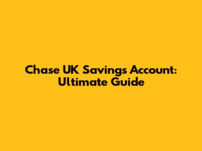 Chase UK Savings Account: Ultimate Guide