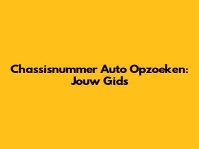 Chassisnummer Auto Opzoeken: Jouw Gids
