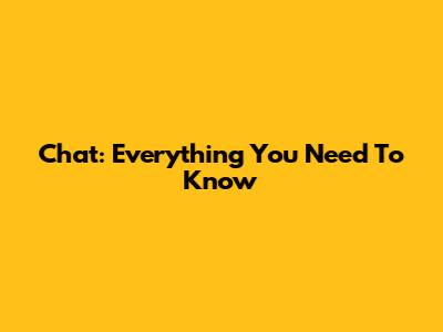 Chat: Everything You Need To Know