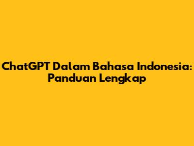 ChatGPT Dalam Bahasa Indonesia: Panduan Lengkap