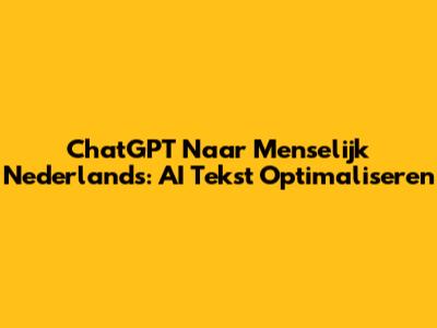 ChatGPT Naar Menselijk Nederlands: AI Tekst Optimaliseren