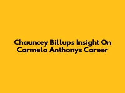 Chauncey Billups' Insight On Carmelo Anthony's Career