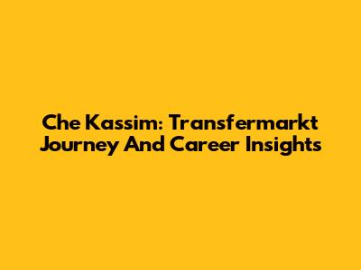 Che Kassim: Transfermarkt Journey And Career Insights